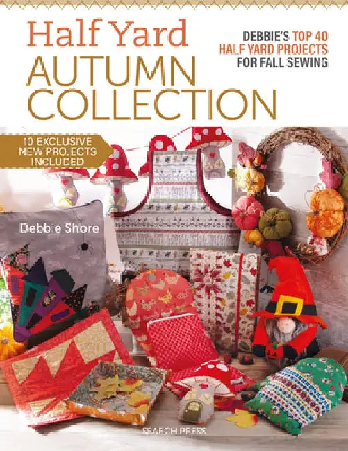 Half Yard Autumn: Debbie's Top 40 Half Yard Sewing Projects for Fall Sewing by Debbie Shore