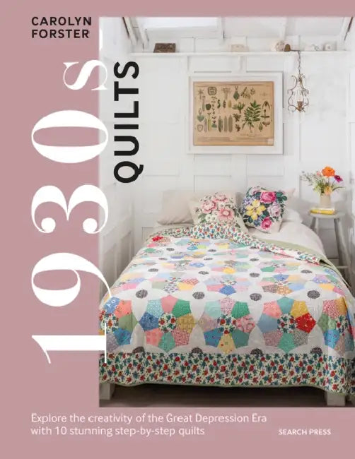 1930s Quilts: Explore the Creativity of the Great Depression Era with 10 Stunning Step-By-Step Quilts by Carolyn Forster
