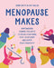 Menopause Makes: Empowering Sewing Projects to Relax Your Mind, Cool Your Body and Ignite Your Creativity by Jenni Smith