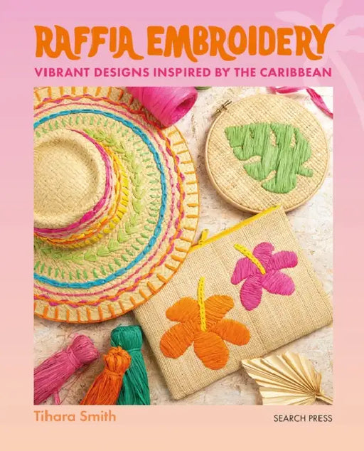 Raffia Embroidery: Vibrant Designs Inspired by the Caribbean by Tihara Smith