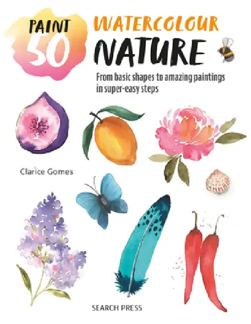 Paint 50: Watercolour Nature: From Basic Shapes to Amazing Paintings in Super-Easy Steps by Clarice Gomes