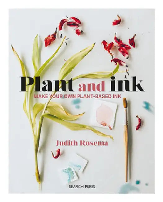 Plant and Ink: Make Your Own Plant-Based Ink by Judith Rosema