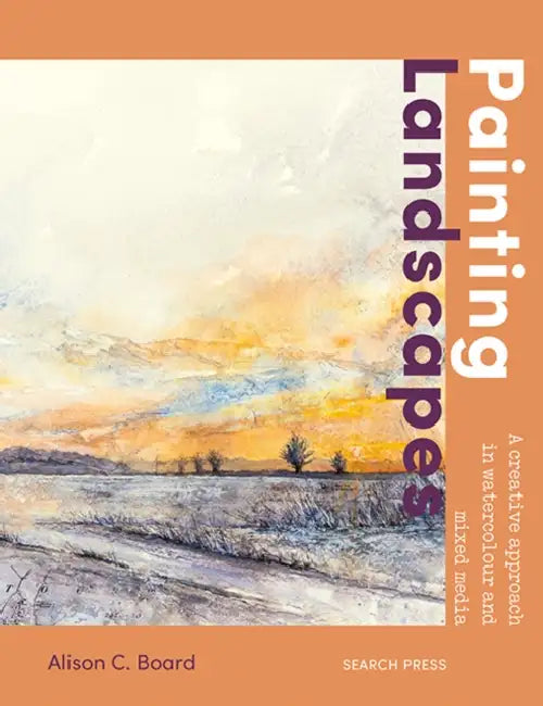 Painting Landscapes: Practical Techniques to Build Confidence and Develop Your Own Unique Style by Alison C. Board