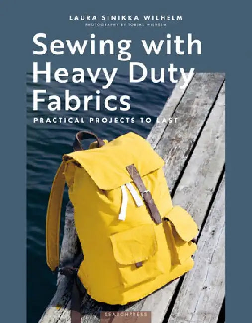Sewing with Heavy Duty Fabrics: Practical Projects to Last by Laura Sinikka Wilhelm