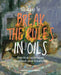 50 Ways to Break the Rules in Oils: Practical Techniques to Unlock Your Creativity by Haidee-Jo Summers