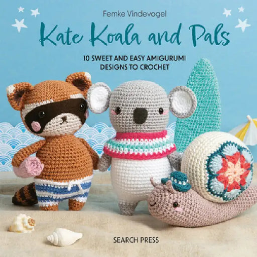 Kate Koala and Pals: 10 Sweet and Easy Amigurumi Designs to Crochet by Femke Vindevogel