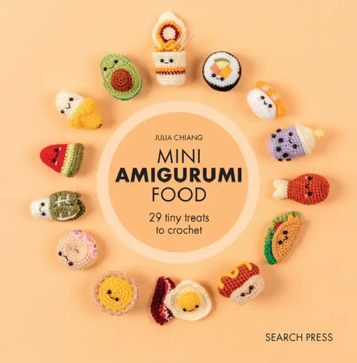 Mini Amigurumi Food: 29 Tiny Treats to Crochet by Julia Chiang