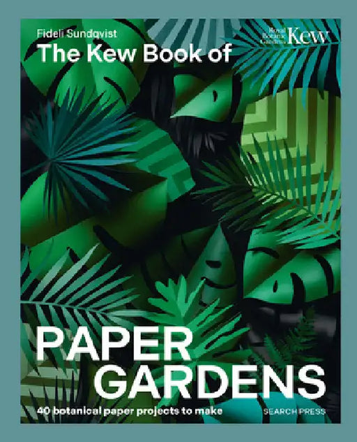 The Kew Book of Paper Gardens: 50 Botanical Paper Projects to Make by Fideli Sundqvist