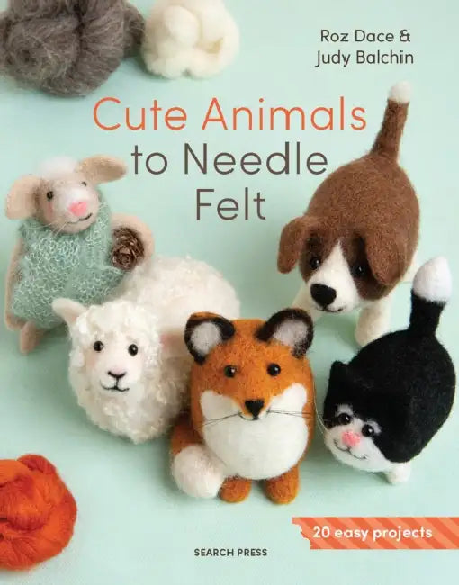 Cute Animals to Needle Felt: 20 Easy Projects by Roz Dace, Judy Balchin