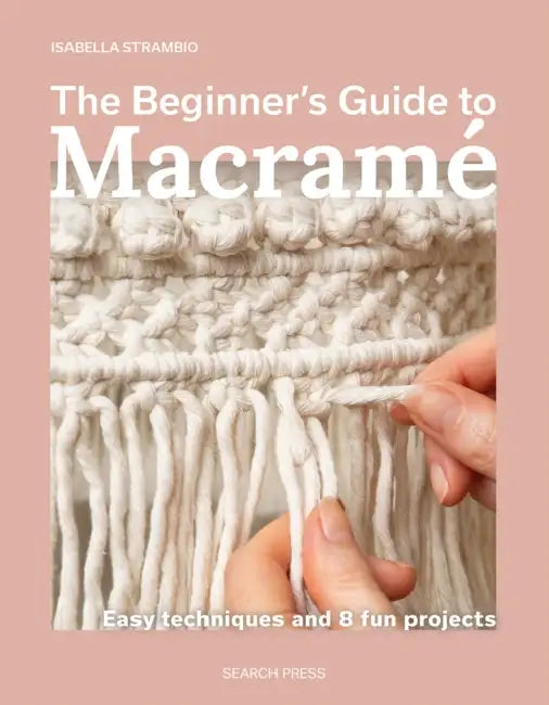 The Beginner's Guide to Macramé: Easy Techniques and 8 Fun Projects by Isabella Strambio