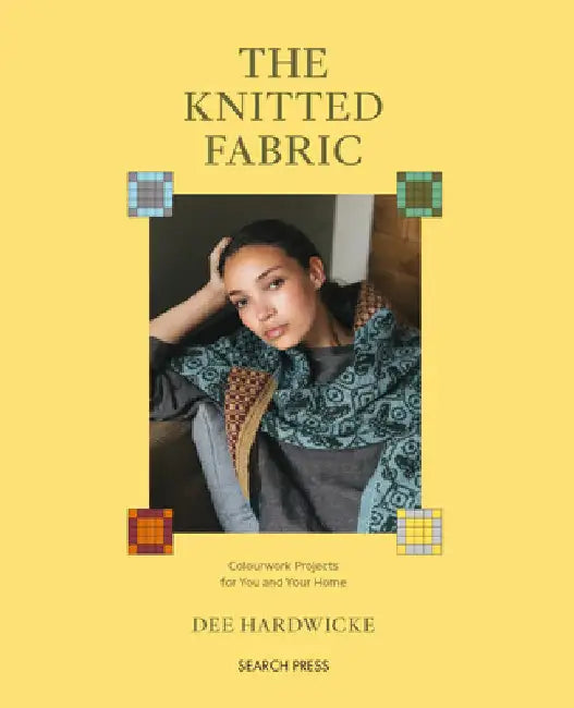 The Knitted Fabric: Colourwork Projects for You and Your Home by Dee Hardwicke