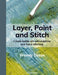 Layer, Paint and Stitch: Create Textile Art with Machine and Hand Stitching by Wendy Dolan