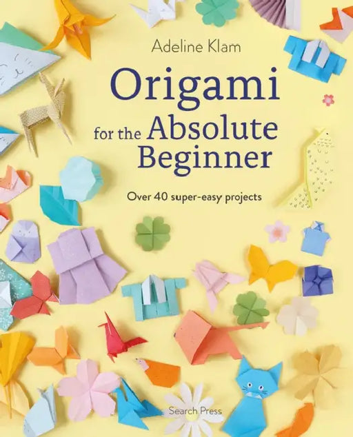 Origami for the Absolute Beginner: 40 Projects to Get You Started by Adeline Klam