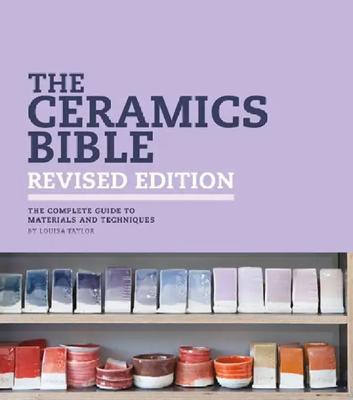 The Ceramics Bible - Revised Edition: The Complete Guide to Materials and Techniques by Louisa Taylor