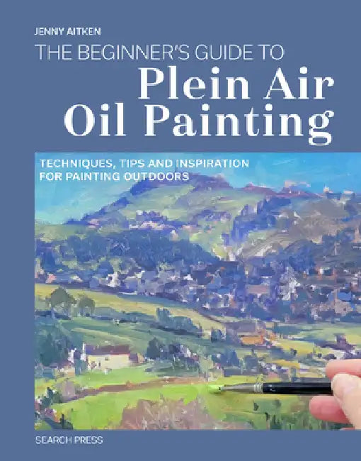 The Beginners Guide to Plein Air Oil Painting: Learn to Paint Outdoors Through 8 Fun, Simple Projects by Jenny Aitken