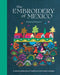 The Embroidery of Mexico: A Vibrant Celebration of Traditional and Modern Designs by Gimena Romero