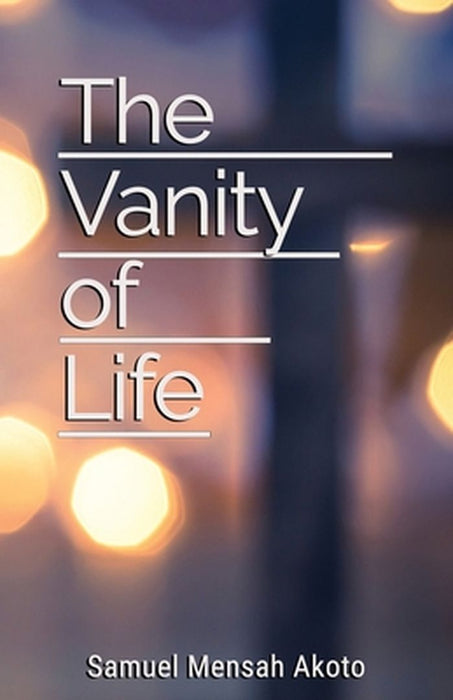 The Vanity of Life by Samuel Mensah Akoto