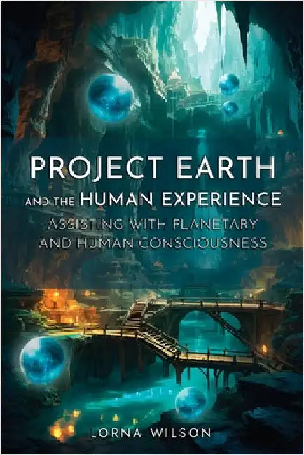 Project Earth and the Human Experience - Assisting with Planetary and Human Consciousness by Wilson, Lorna