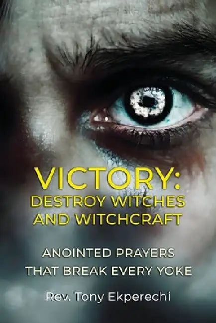 Victory: Destroy Witches And Witchcraft by Tony Ekperechi