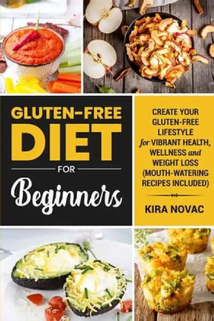 Gluten-Free Diet for Beginners: Create Your Gluten-Free Lifestyle for Vibrant Health, Wellness and Weight Loss by Kira Novac