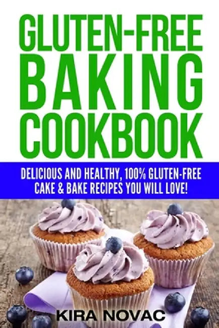 Gluten-Free Baking Cookbook: Delicious and Healthy, 100% Gluten-Free Cake & Bake Recipes You Will Love by Kira Novac