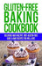 Gluten-Free Baking Cookbook: Delicious and Healthy, 100% Gluten-Free Cake & Bake Recipes You Will Love by Kira Novac