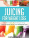 Juicing for Weight Loss: This Book Includes: Alkaline Ketogenic Juicing, Celery Juice Recipes That Don't Taste Gross and Paleo Drinks by Elena Garcia