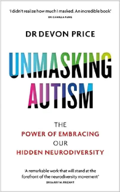 Unmasking Autism: The Power of Embracing Our Hidden Neurodiversity by Devon Price