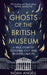 Ghosts of the British Museum: A True Story of Colonial Loot and Restless Objects by Noah Angell