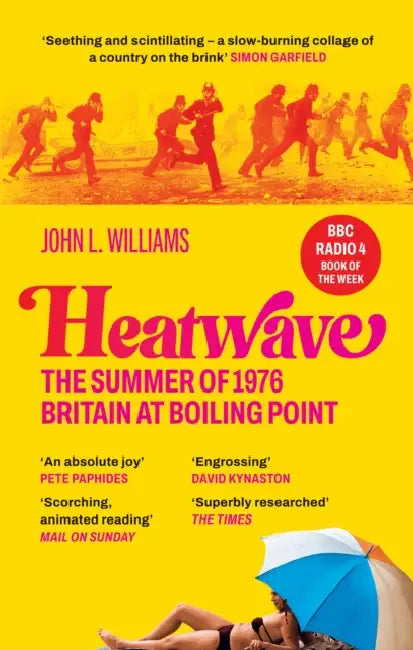 Heatwave: The Summer of 1976 – Britain at Boiling Point. A BBC Radio 4 Book Of The Week. by John L Williams