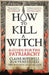 HOW TO KILL A WITCH: A Guide For The Patriarchy by Claire Mitchell