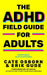 The ADHD Field Guide for Adults by Erik Gude