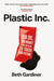 Plastic Inc: Big Oil, Big Money and The Plan To Trash Our Future by Beth Gardiner
