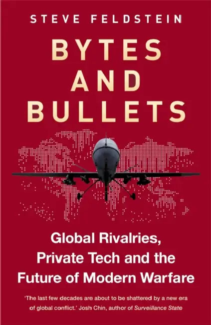 Bytes and Bullets: Global Rivalries, Private Tech and the Future of Modern Warfare by Steve Feldstein