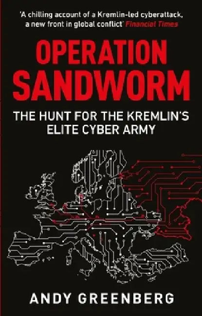 Operation Sandworm: The Hunt for the Kremlin's Elite Cyber Army by Andy Greenberg