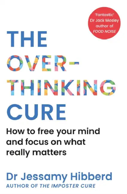 The Overthinking Cure: How to Free Your Mind and Focus on What Really Matters by Jessamy Hibberd