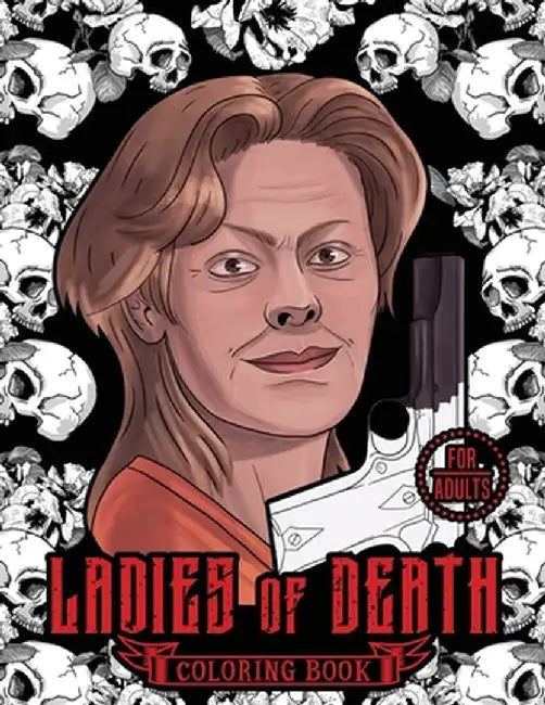 Ladies of Death: The Most Famous Women Serial Killers Coloring Book. A True Crime Adult Gift. For Adults Only by Blind Destiny