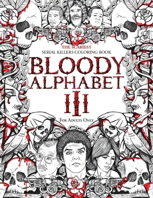 Bloody Alphabet 3: The Scariest Serial Killers Coloring Book. A True Crime Adult Gift - Full of Notorious Serial Killers. For Adults Only by Brian Berry