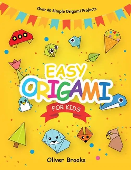 Easy Origami for Kids: Over 40 Origami Instructions For Beginners. Simple Flowers, Cats, Dogs, Dinosaurs, Birds, Toys and much more for Kids! by Oliver Brooks