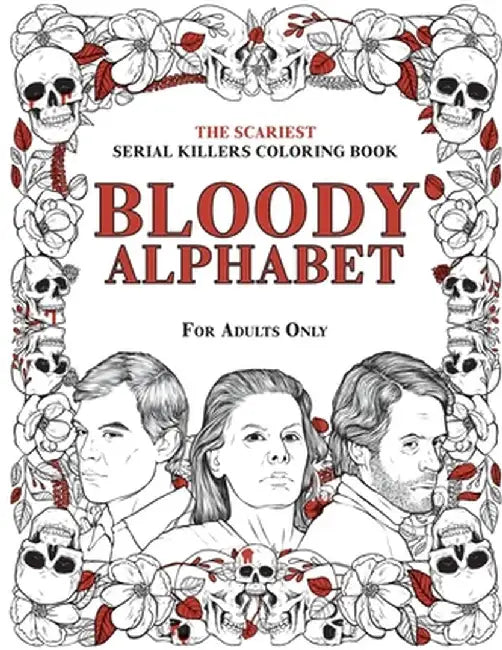Bloody Alphabet: The Scariest Serial Killers Coloring Book. A True Crime Adult Gift - Full of Famous Murderers. For Adults Only. by Brian Berry