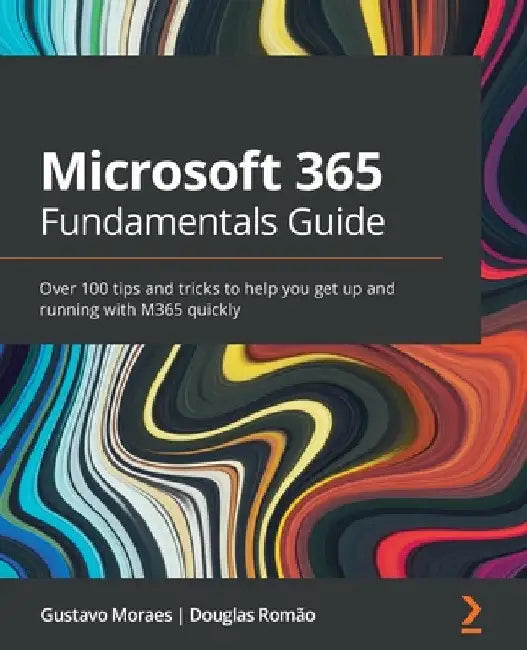 Microsoft 365 Fundamentals Guide: Over 100 tips and tricks to help you get up and running with M365 quickly by Douglas Romão