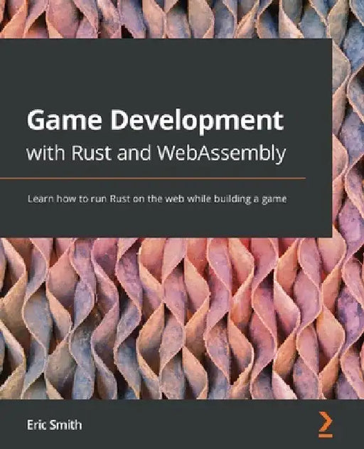 Game Development with Rust and WebAssembly: Learn how to run Rust on the web while building a game by Eric Smith