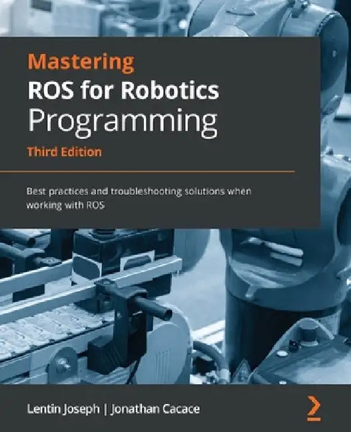 Mastering ROS for Robotics Programming - Third Edition: Best practices and troubleshooting solutions when working with ROS by Lentin Joseph