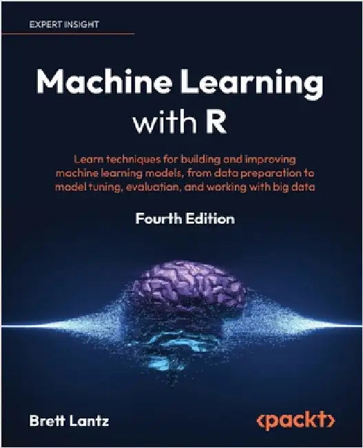 Machine Learning with R - Fourth Edition: Learn techniques for building and improving machine learning models, from data preparation to model tuning, by Lantz, Brett