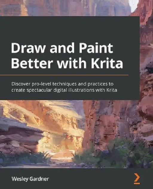 Draw and Paint Better with Krita: Discover pro-level techniques and practices to create spectacular digital illustrations with Krita by Wesley Gardner