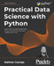 Practical Data Science with Python: Learn tools and techniques from hands-on examples to extract insights from data by Nathan George