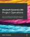 Microsoft Dynamics 365 Project Operations: Deliver profitable projects with effective project planning and productive operational workflows by Robert Houdeshell