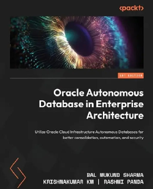 Oracle Autonomous Database in Enterprise Architecture: Utilize Oracle Cloud Infrastructure Autonomous Databases for better consolidation, automation, by Bal Mukund Sharma