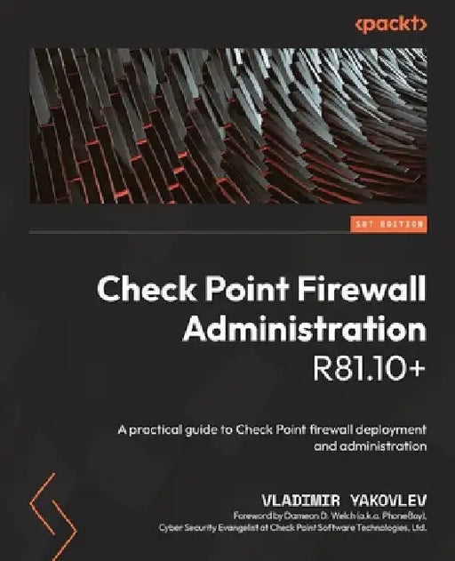 Check Point Firewall Administration R81.10+: A practical guide to Check Point firewall deployment and administration by Vladimir Yakovlev