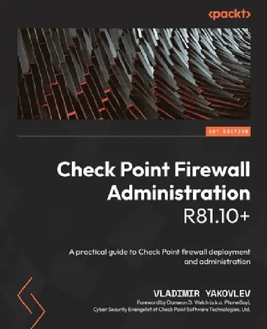 Check Point Firewall Administration R81.10+: A practical guide to Check Point firewall deployment and administration by Vladimir Yakovlev